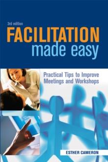 Facilitation Made Easy : Practical Tips to Improve Meetings and Workshops