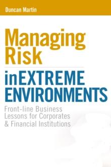 Managing Risk in Extreme Environments : Front-Line Business Lessons for Corporates and Financial Institutions