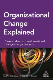 Organizational Change Explained : Case Studies on Transformational Change in Organizations