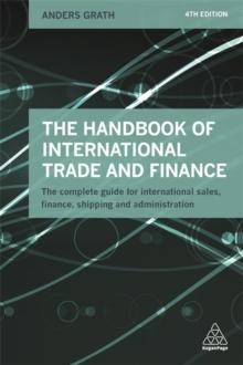 The Handbook of International Trade and Finance : The Complete Guide for International Sales, Finance, Shipping and Administration