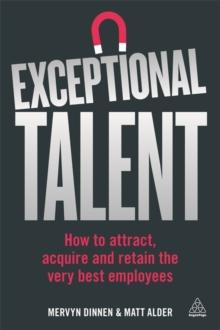 Exceptional Talent : How to Attract, Acquire and Retain the Very Best Employees