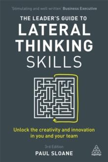 The Leader's Guide to Lateral Thinking Skills : Unlock the Creativity and Innovation in You and Your Team