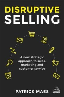 Disruptive Selling : A New Strategic Approach to Sales, Marketing and Customer Service