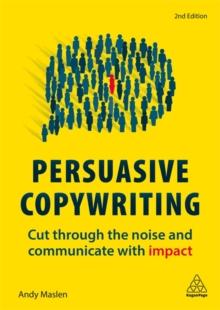 Persuasive Copywriting : Cut Through the Noise and Communicate With Impact