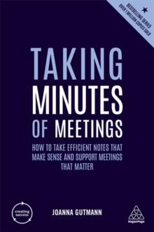 Taking Minutes of Meetings : How to Take Efficient Notes that Make Sense and Support Meetings that Matter