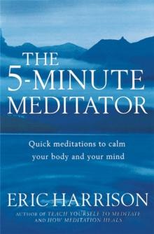 The 5-Minute Meditator : Quick meditations to calm your body and your mind