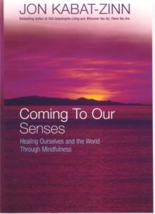 Coming To Our Senses : Healing Ourselves and the World Through Mindfulness