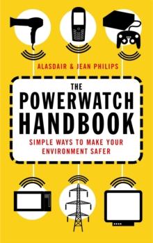 The Powerwatch Handbook : Simple ways to make you and your family safer