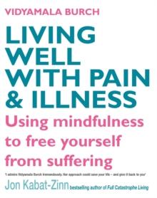 Living Well With Pain And Illness : Using mindfulness to free yourself from suffering