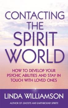 Contacting The Spirit World : How to develop your psychic abilities and stay in touch with loved ones