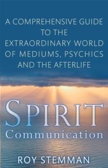 Spirit Communication : An investigation into the extraordinary world of mediums, psychics and the afterlife