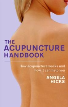 The Acupuncture Handbook : How acupuncture works and how it can help you