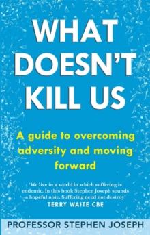 What Doesn't Kill Us : A guide to overcoming adversity and moving forward