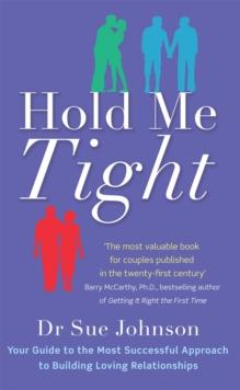 Hold Me Tight : Your Guide To The Most Successful Approach To Building Loving Relationships