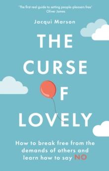 The Curse of Lovely : How to break free from the demands of others and learn how to say no