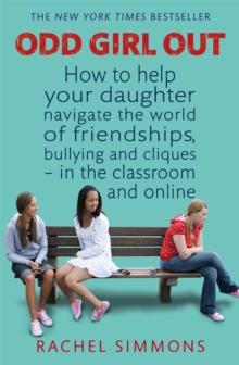 Odd Girl Out : How to help your daughter navigate the world of friendships, bullying and cliques - in the classroom and online