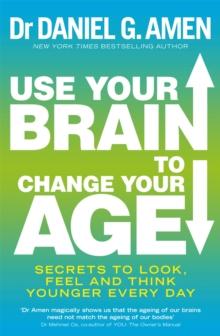 Use Your Brain to Change Your Age : Secrets to look, feel and think younger every day