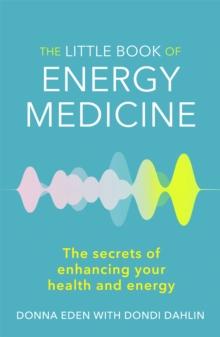 The Little Book of Energy Medicine : The secrets of enhancing your health and energy