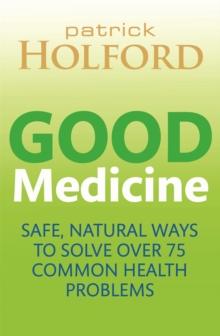 Good Medicine : Safe, natural ways to solve over 75 common health problems