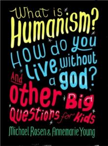 What Is Humanism? How Do You Live Without A god? And Other Big Questions For Kids