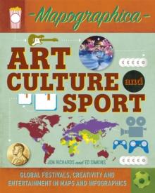 Mapographica: Art, Culture and Sport : Global festivals, creativity and entertainment in maps and infographics