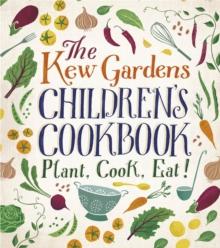 The Kew Gardens Children's Cookbook : Plant, Cook, Eat