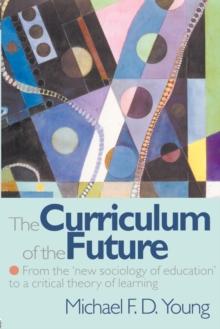 The Curriculum of the Future : From the 'New Sociology of Education' to a Critical Theory of Learning