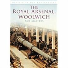 The Royal Arsenal, Woolwich : Britain in Old Photographs