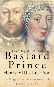 Bastard Prince : Henry VIII's Lost Son