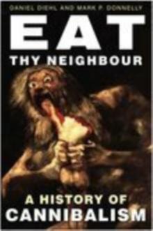 Eat Thy Neighbour : A History of Cannibalism