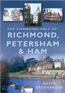 The Changing Face of Richmond, Petersham and Ham