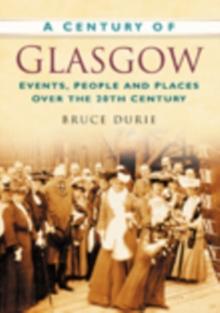 A Century of Glasgow : Events, People and Places Over the 20th Century