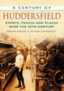 A Century of Huddersfield : Events, People and Places Over the 20th Century