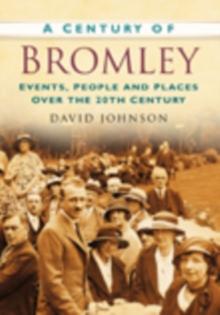 A Century of Bromley : Events, People & Places Over the 20th Century