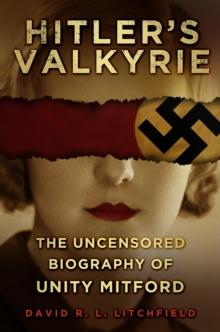 Hitler's Valkyrie : The Uncensored Biography of Unity Mitford