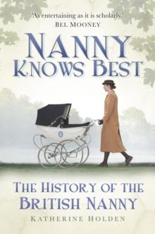 Nanny Knows Best : The History of the British Nanny