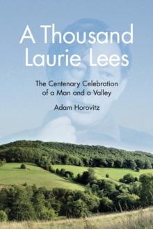 A Thousand Laurie Lees : The Centenary Celebration of a Man and a Valley