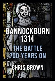 Bannockburn 1314 : The Battle 700 Years On