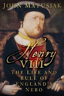 Henry VIII : The Life and Rule of England's Nero