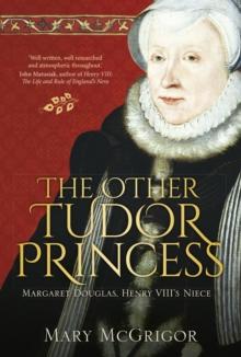 The Other Tudor Princess : Margaret Douglas, Henry VIIIs Niece