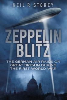 Zeppelin Blitz : The German Air Raids on Great Britain During the First World War