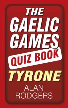 The Gaelic Games Quiz Book: Tyrone