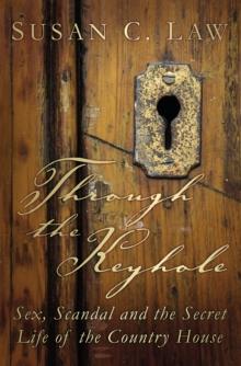 Through the Keyhole : Sex, Scandal and the Secret Life of the Country House