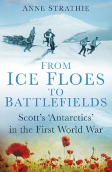 From Ice Floes to Battlefields : Scotts Antarctics in the First World War