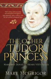 The Other Tudor Princess : Margaret Douglas, Henry VIII's Niece