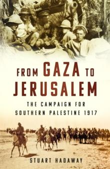 From Gaza to Jerusalem : The Campaign for Southern Palestine 1917