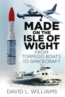 Made on the Isle of Wight : From Torpedo Boats to Spacecraft