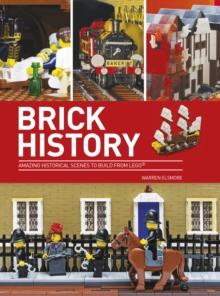 Brick History : Amazing Historical Scenes to Build from LEGO