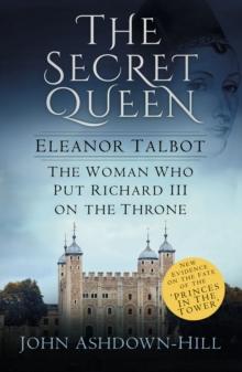 The Secret Queen : Eleanor Talbot, the Woman Who Put Richard III on the Throne