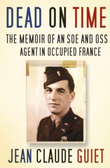 Dead on Time : The Memoir of an SOE and OSS Agent in Occupied France